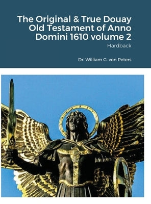 The Original & True Douay Old Testament of Anno Domini 1610 volume 2: Hardback by Von Peters, William