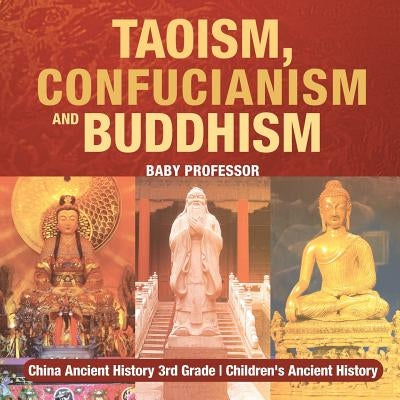 Taoism, Confucianism and Buddhism - China Ancient History 3rd Grade Children's Ancient History by Baby Professor