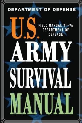 U.S. Army Survival Manual: FM 21-76 by Department of Defense