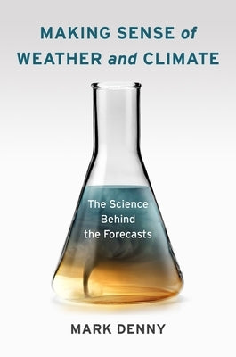 Making Sense of Weather and Climate: The Science Behind the Forecasts by Denny, Mark