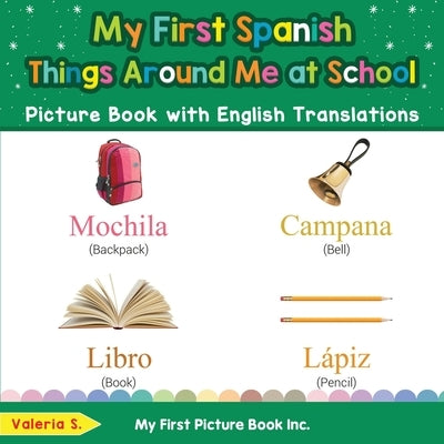 My First Spanish Things Around Me at School Picture Book with English Translations: Bilingual Early Learning & Easy Teaching Spanish Books for Kids by S, Valeria