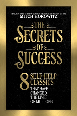 The Secrets of Success: 8 Self-Help Classics That Have Changed the Lives of Millions by Horowitz, Mitch