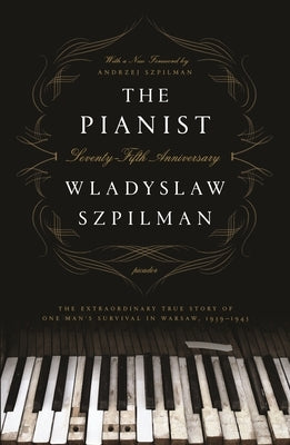 The Pianist (Seventy-Fifth Anniversary Edition): The Extraordinary True Story of One Man's Survival in Warsaw, 1939-1945 by Szpilman, Wladyslaw