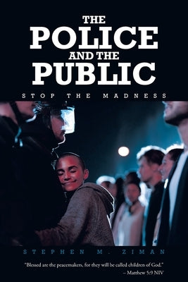 The Police and the Public: Stop the Madness by Ziman, Stephen M.