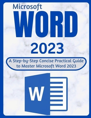 Word 2023: A Step-by-Step Concise Practical Guide to Master Microsoft Word 2023 by Brooks, Helen