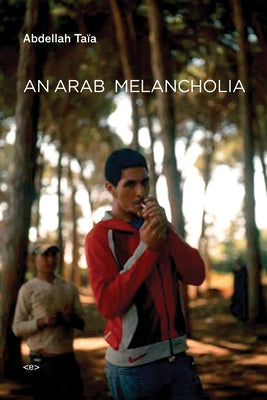 An Arab Melancholia by Taia, Abdellah