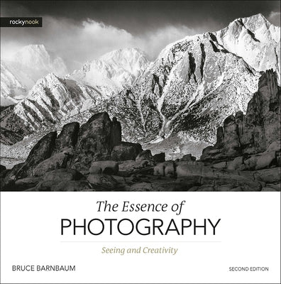 The Essence of Photography, 2nd Edition: Seeing and Creativity by Barnbaum, Bruce