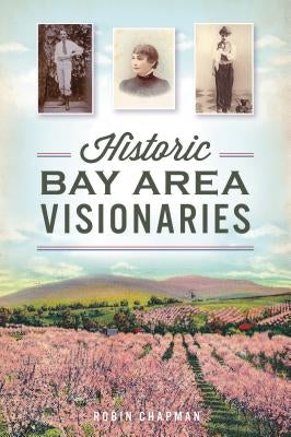 Historic Bay Area Visionaries by Chapman, Robin