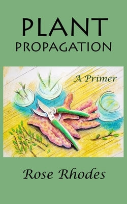 Plant Propagation: A Primer by Rhodes, Cindy