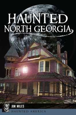 Haunted North Georgia by Miles, Jim