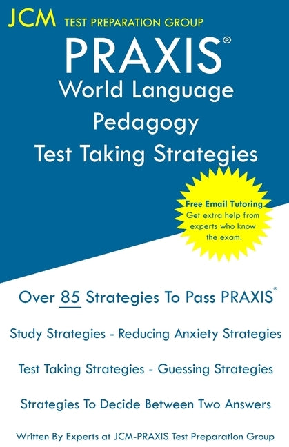 PRAXIS World Language Pedagogy - Test Taking Strategies: PRAXIS 5841 - Free Online Tutoring - New 2020 Edition - The latest strategies to pass your ex by Test Preparation Group, Jcm-Praxis