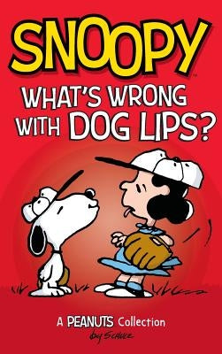 Snoopy: What's Wrong with Dog Lips?: A Peanuts Collection by Schulz, Charles M.