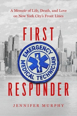 First Responder: A Memoir of Life, Death, and Love on New York City's Front Lines by Murphy, Jennifer