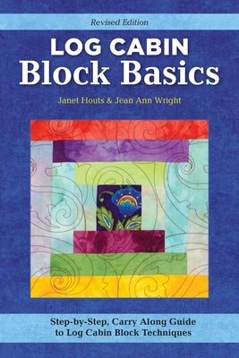 Log Cabin Block Basics, Revised Edition: Step-By-Step, Carry-Along Guide to Log Cabin Block Techniques by Wright, Jean Ann