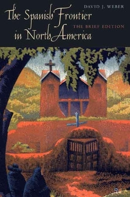 The Spanish Frontier in North America by Weber, David J.