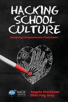 Hacking School Culture: Designing Compassionate Classrooms by Stockman, Angela
