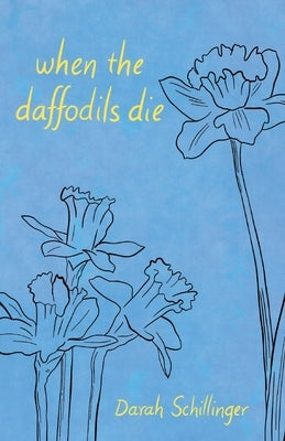 when the daffodils die by Schillinger, Darah