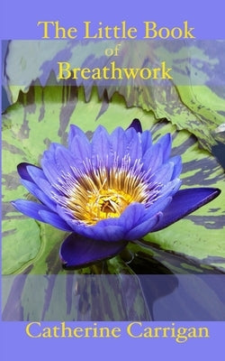 The Little Book of Breathwork by Carrigan, Catherine