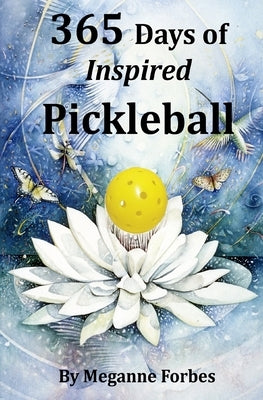 365 Days of Inspired Pickleball: Read this book and it will make you a better player...guaranteed! by Forbes, Meganne