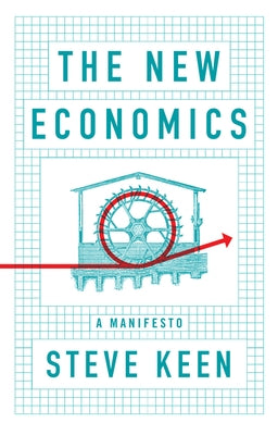 The New Economics: A Manifesto by Keen, Steve