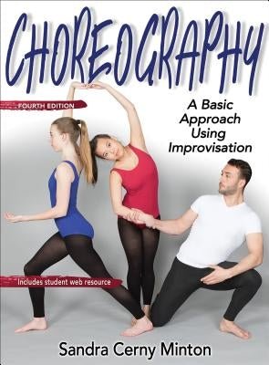 Choreography: A Basic Approach Using Improvisation by Minton, Sandra Cerny