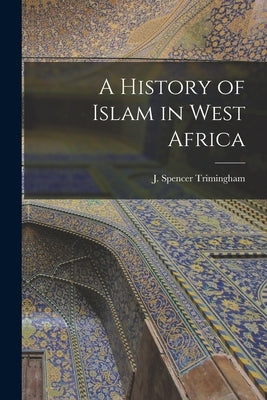 A History of Islam in West Africa by Trimingham, J. Spencer (John Spencer)