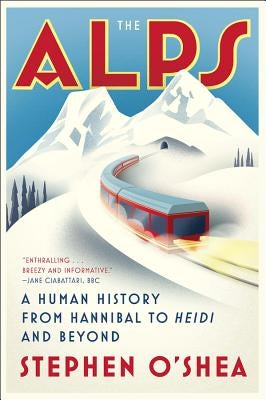 The Alps: A Human History from Hannibal to Heidi and Beyond by O'Shea, Stephen