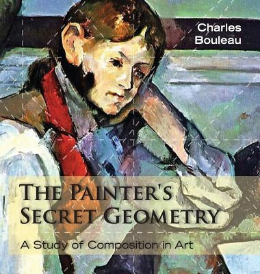The Painter's Secret Geometry: A Study of Composition in Art by Bouleau, Charles