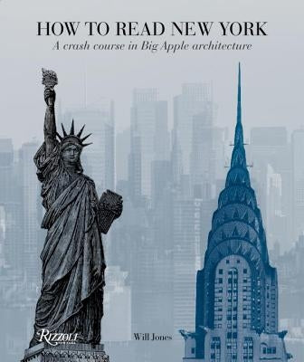 How to Read New York: A Crash Course in Big Apple Architecture by Jones, Will