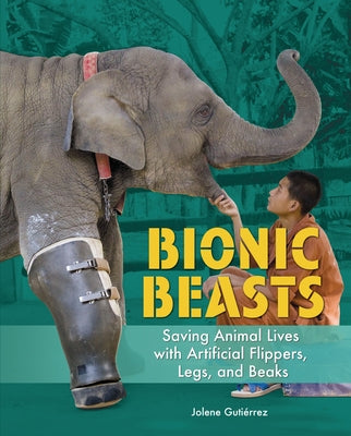 Bionic Beasts: Saving Animal Lives with Artificial Flippers, Legs, and Beaks by Guti&#233;rrez, Jolene