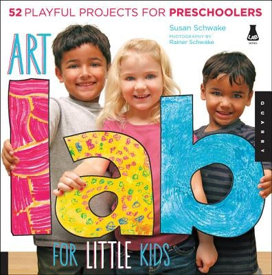 Art Lab for Little Kids: 52 Playful Projects for Preschoolers by Schwake, Susan