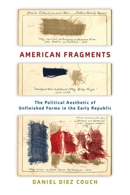 American Fragments: The Political Aesthetic of Unfinished Forms in the Early Republic by Couch, Daniel Diez