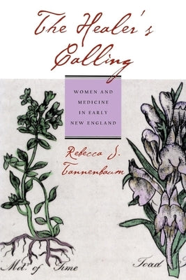 The Healer's Calling: Women and Medicine in Early New England by Tannenbaum, Rebecca J.