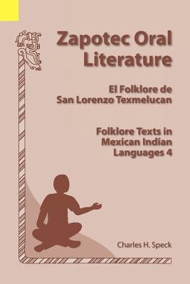 Zapotec Oral Literature: El Folklore de San Lorenzo, Folklore Texts in Mexican Indian Languages 4 by Speck, Charles H.