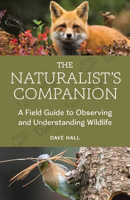 The Naturalist's Companion: A Field Guide to Observing and Understanding Wildlife by Hall, Dave