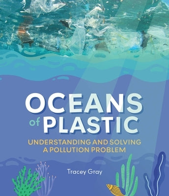 Oceans of Plastic: Understanding and Solving a Pollution Problem by Gray, Tracey