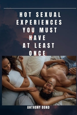 Hot Sexual Experiences You Must Have at Least Once by Bond, Anthony
