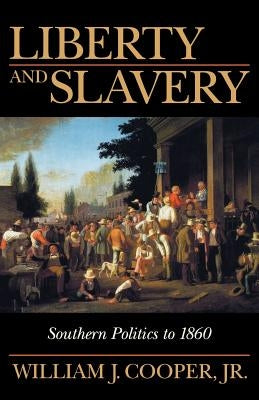 Liberty and Slavery: Southern Politics to 1860 by Cooper, William J.