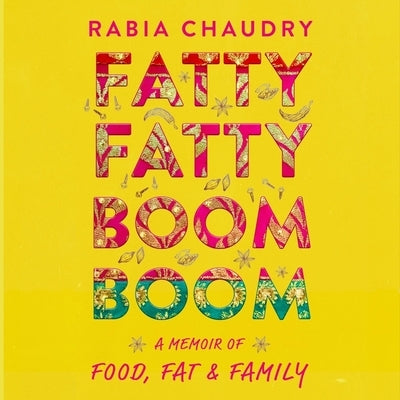 Fatty Fatty Boom Boom: A Memoir of Food, Fat & Family by Chaudry, Rabia