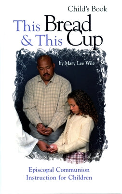 This Bread and This Cup - Child's Book: Episcopal Communion Study by Wile, Mary Lee