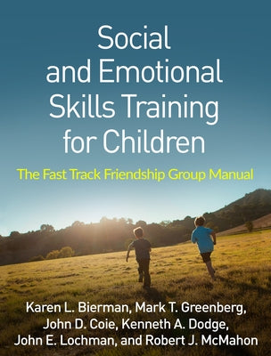 Social and Emotional Skills Training for Children: The Fast Track Friendship Group Manual by Bierman, Karen L.