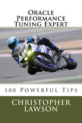 Oracle Performance Tuning Expert: 100 Powerful Tips by Lawson, Christopher