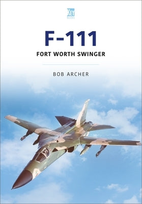 F-111: Fort Worth Swinger by Archer, Bob