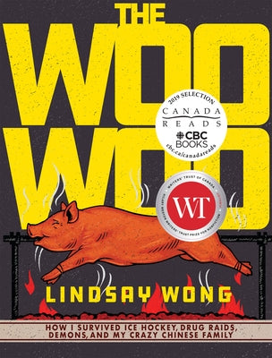 The Woo-Woo: How I Survived Ice Hockey, Drug Raids, Demons, and My Crazy Chinese Family by Wong, Lindsay
