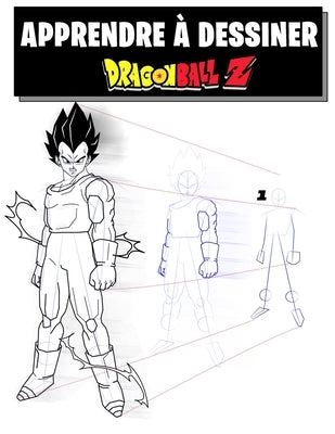 Apprendre à dessiner Dragon Ball Z: Livre de dessin - Dessiner vos personnages préférés facilement étape par étape by Sam Deuo