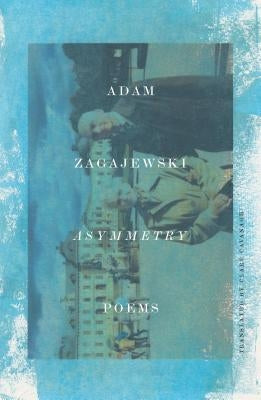 Asymmetry: Poems by Zagajewski, Adam