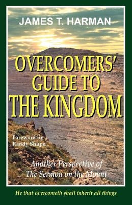 Overcomers' Guide to the Kingdom: Another Perspective of the Sermon on the Mount by Harman, James T.