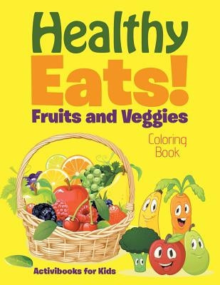 Healthy Eats! Fruits and Veggies Coloring Book by For Kids, Activibooks