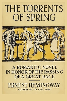 The Torrents of Spring: A Romantic Novel in Honor of the Passing of a Great Race by Hemingway, Ernest