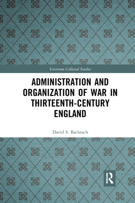 Administration and Organization of War in Thirteenth-Century England by Bachrach, David S.